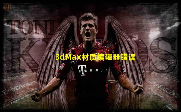3dMax材质编辑器错误