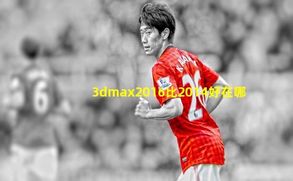 3dmax2016比2014好在哪