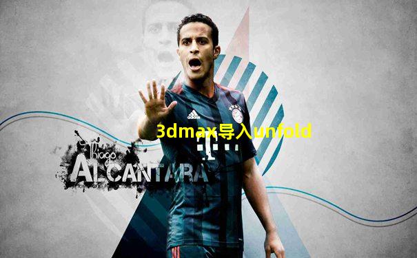 3dmax导入unfold