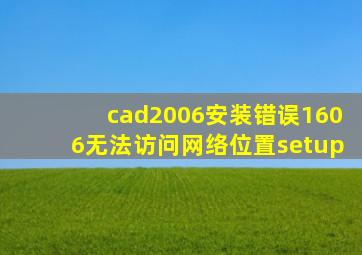 cad2006安装错误1606无法访问网络位置setup