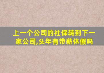 上一个公司的社保转到下一家公司,头年有带薪休假吗