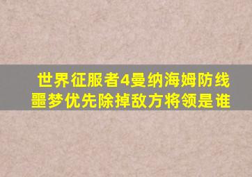 世界征服者4曼纳海姆防线噩梦优先除掉敌方将领是谁
