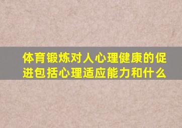 体育锻炼对人心理健康的促进包括心理适应能力和什么