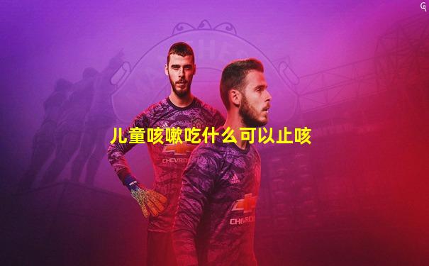 儿童咳嗽吃什么可以止咳