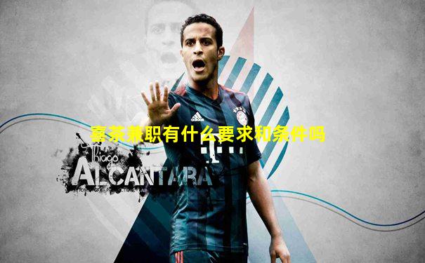 喜茶兼职有什么要求和条件吗