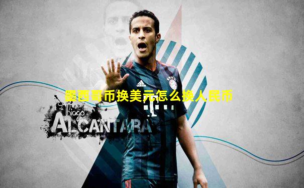 墨西哥币换美元怎么换人民币