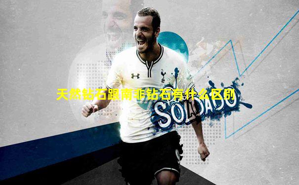 天然钻石跟南非钻石有什么区别