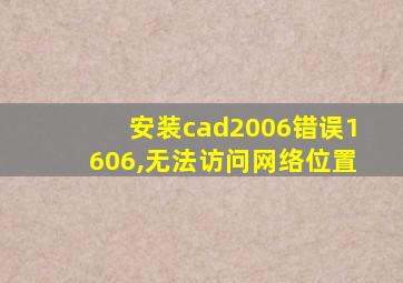 安装cad2006错误1606,无法访问网络位置