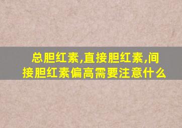 总胆红素,直接胆红素,间接胆红素偏高需要注意什么