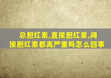 总胆红素,直接胆红素,间接胆红素都高严重吗怎么回事