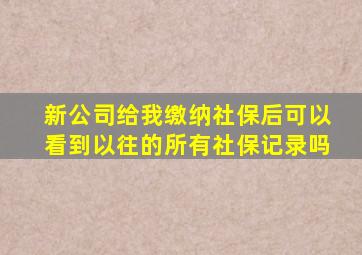 新公司给我缴纳社保后可以看到以往的所有社保记录吗