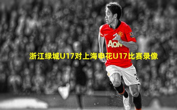 浙江绿城U17对上海申花U17比赛录像