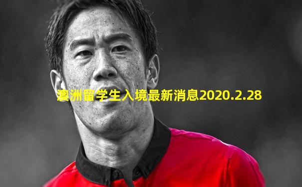 澳洲留学生入境最新消息2020.2.28