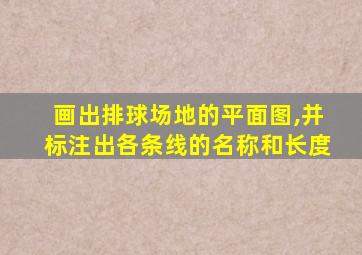 画出排球场地的平面图,并标注出各条线的名称和长度