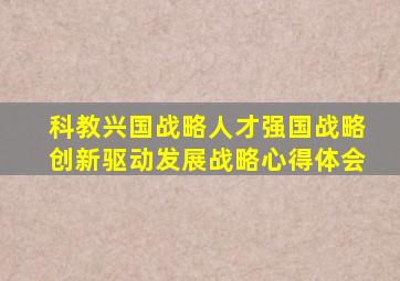 科教兴国战略人才强国战略创新驱动发展战略心得体会