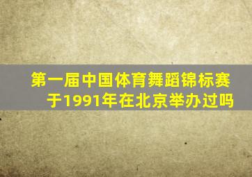 第一届中国体育舞蹈锦标赛于1991年在北京举办过吗