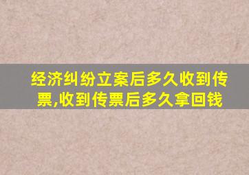 经济纠纷立案后多久收到传票,收到传票后多久拿回钱