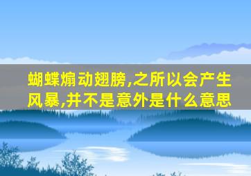 蝴蝶煽动翅膀,之所以会产生风暴,并不是意外是什么意思