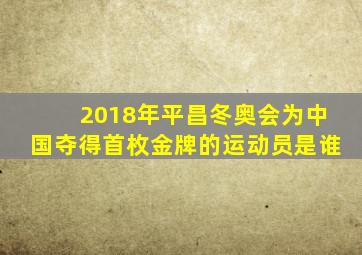 2018年平昌冬奥会为中国夺得首枚金牌的运动员是谁
