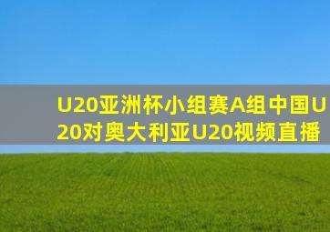 U20亚洲杯小组赛A组中国U20对奥大利亚U20视频直播
