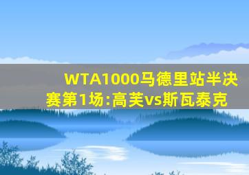 WTA1000马德里站半决赛第1场:高芙vs斯瓦泰克