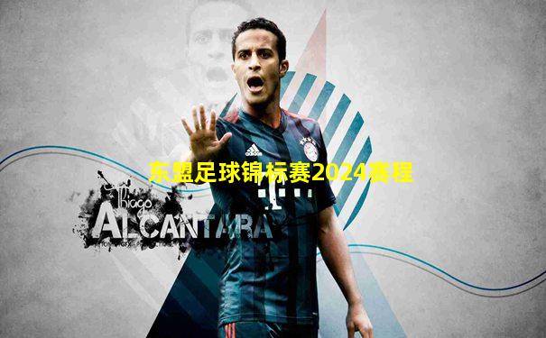东盟足球锦标赛2024赛程