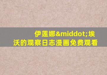 伊莲娜·埃沃的观察日志漫画免费观看