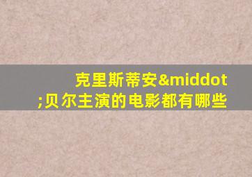 克里斯蒂安·贝尔主演的电影都有哪些