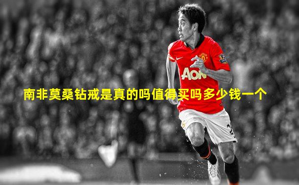 南非莫桑钻戒是真的吗值得买吗多少钱一个