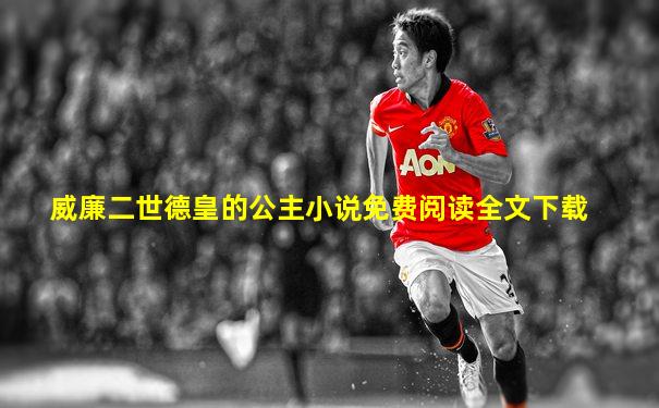 威廉二世德皇的公主小说免费阅读全文下载