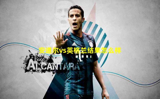 安道尔vs英格兰结果怎么样