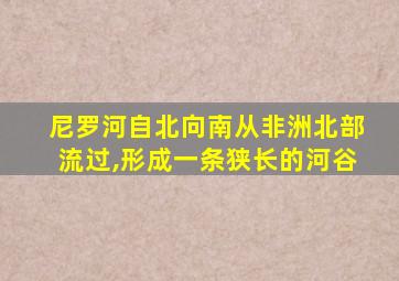 尼罗河自北向南从非洲北部流过,形成一条狭长的河谷