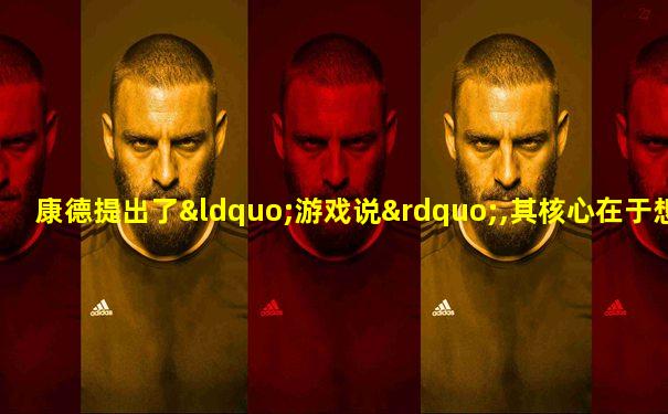 康德提出了“游戏说”,其核心在于想象力和知性之间的