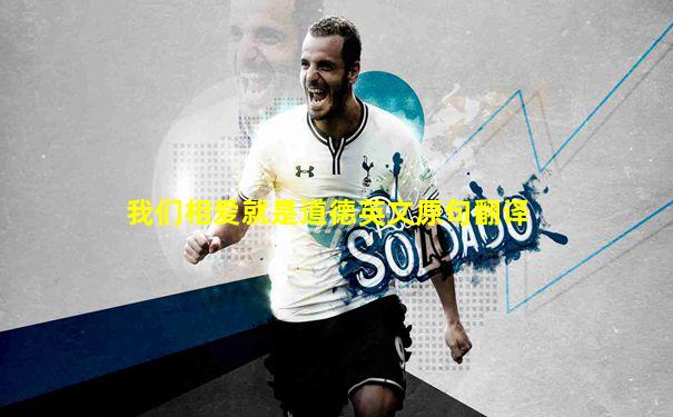 我们相爱就是道德英文原句翻译