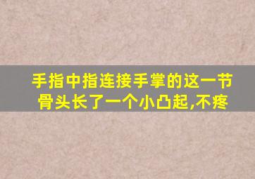手指中指连接手掌的这一节骨头长了一个小凸起,不疼