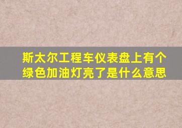 斯太尔工程车仪表盘上有个绿色加油灯亮了是什么意思