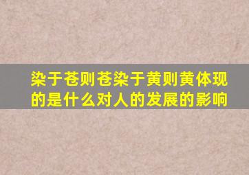 染于苍则苍染于黄则黄体现的是什么对人的发展的影响