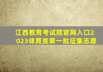 江西教育考试院官网入口2023体育类第一批征集志愿