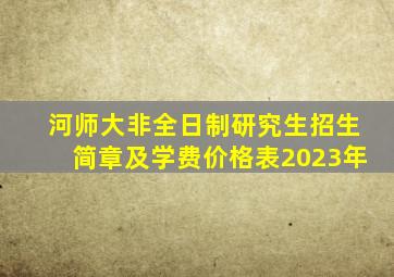 河师大非全日制研究生招生简章及学费价格表2023年