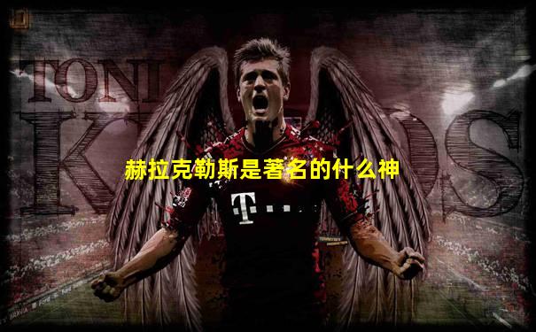 赫拉克勒斯是著名的什么神