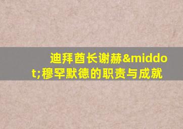 迪拜酋长谢赫·穆罕默德的职责与成就