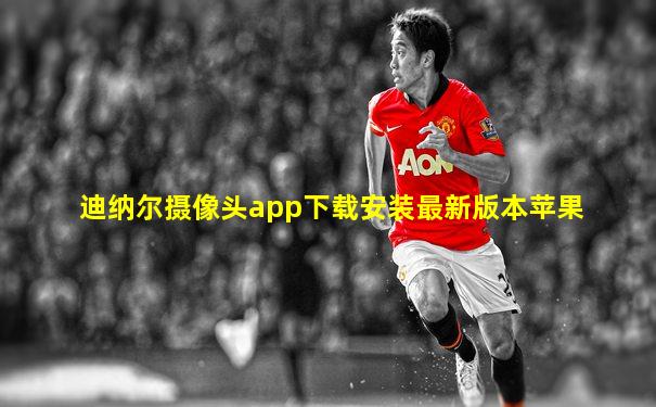 迪纳尔摄像头app下载安装最新版本苹果